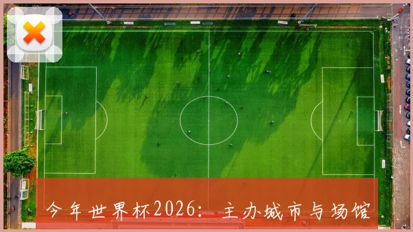 今年世界杯2026：主办城市与场馆完全指南