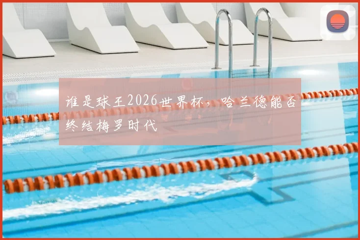谁是球王2026世界杯,哈兰德能否终结梅罗时代